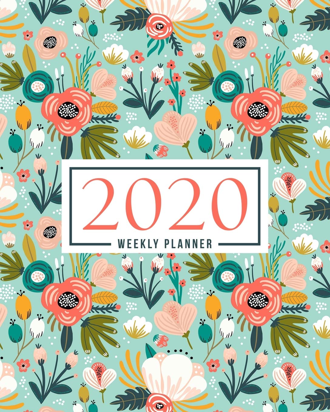 2020 Weekly Planner: Jan 1, 2020 to Dec 31, 2020: Monthly & Weekly View Planner & Organizer: Teal & Coral Pink Flowers: 978-1-7008-0326-9 Business, Finance & Career