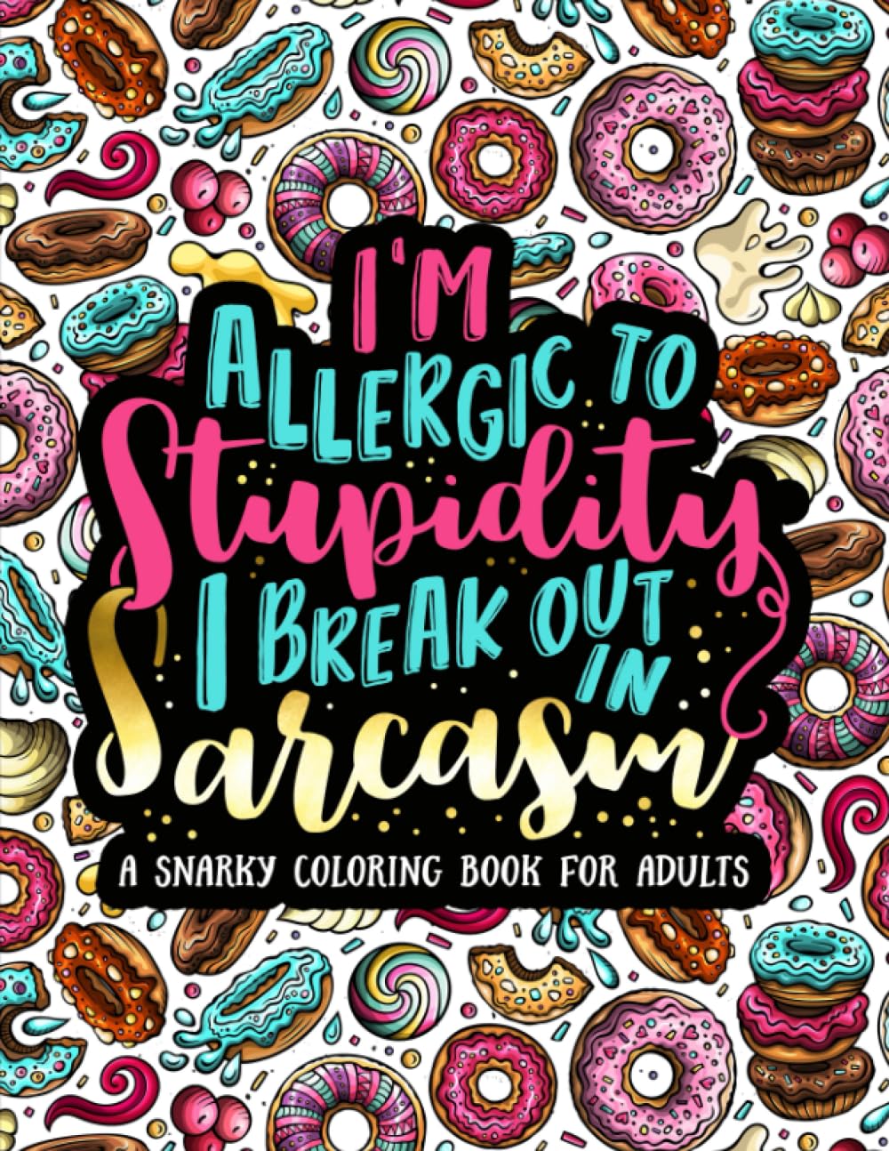 I'm Allergic to Stupidity, I Break Out in Sarcasm: A Snarky Coloring Book for Adults Hobbies & Crafts