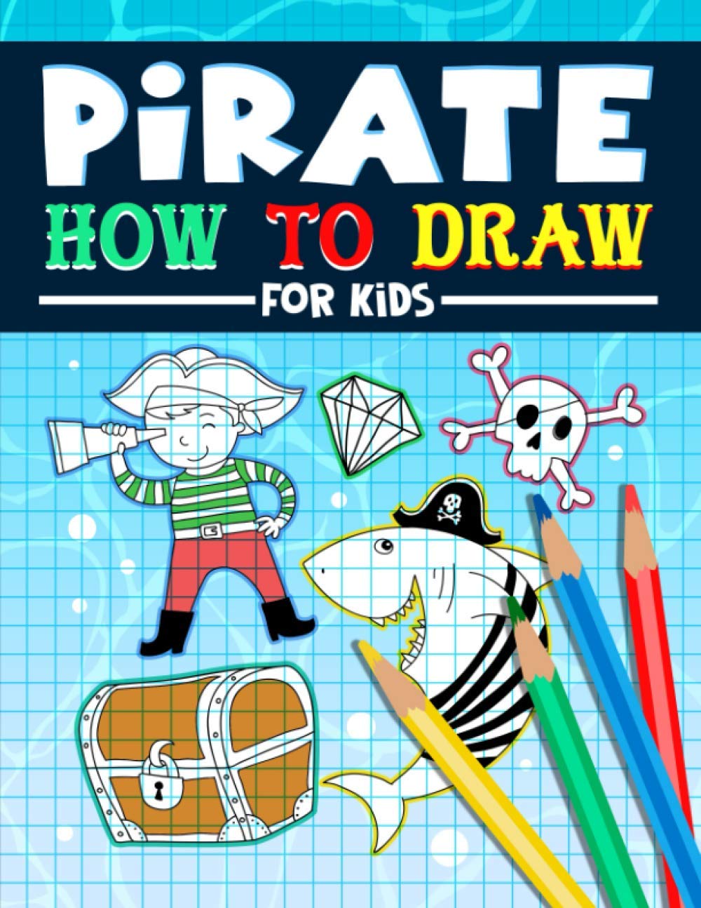 Pirate: How to Draw For Kids: A Fun Activity Book with 35 Illustrations for Beginners with Simple Step-by-Step Drawing Guides Non-fiction