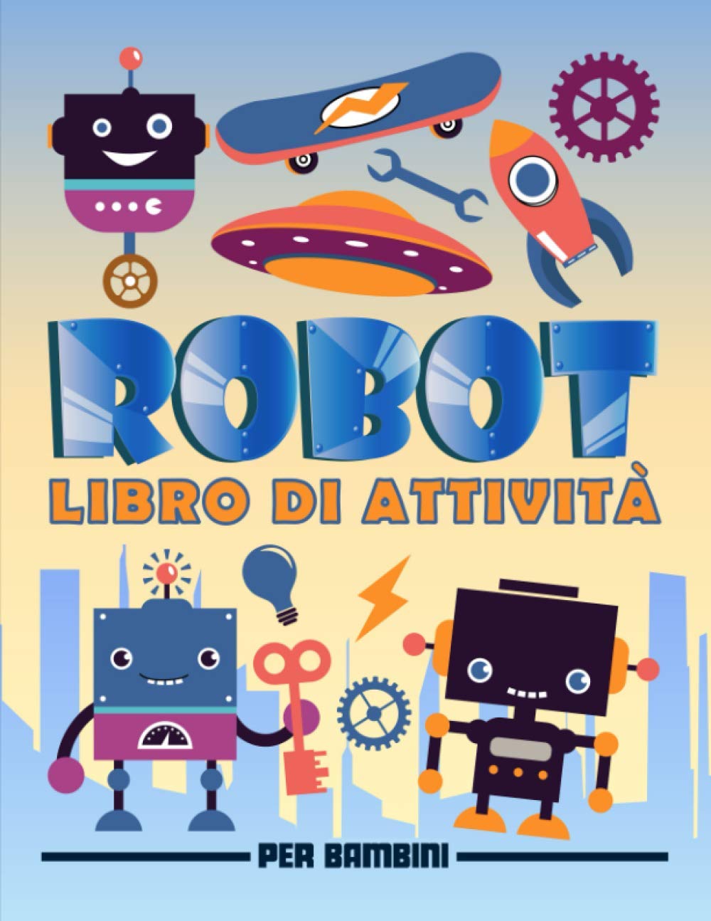 Robot: libro di attività per bambini: Divertenti giochi educativi da 3 a 10 anni con labirinti, esercizi per imparare a disegnare e colorare, ricerca parole e oggetti, pagine da colorare e molto altro book