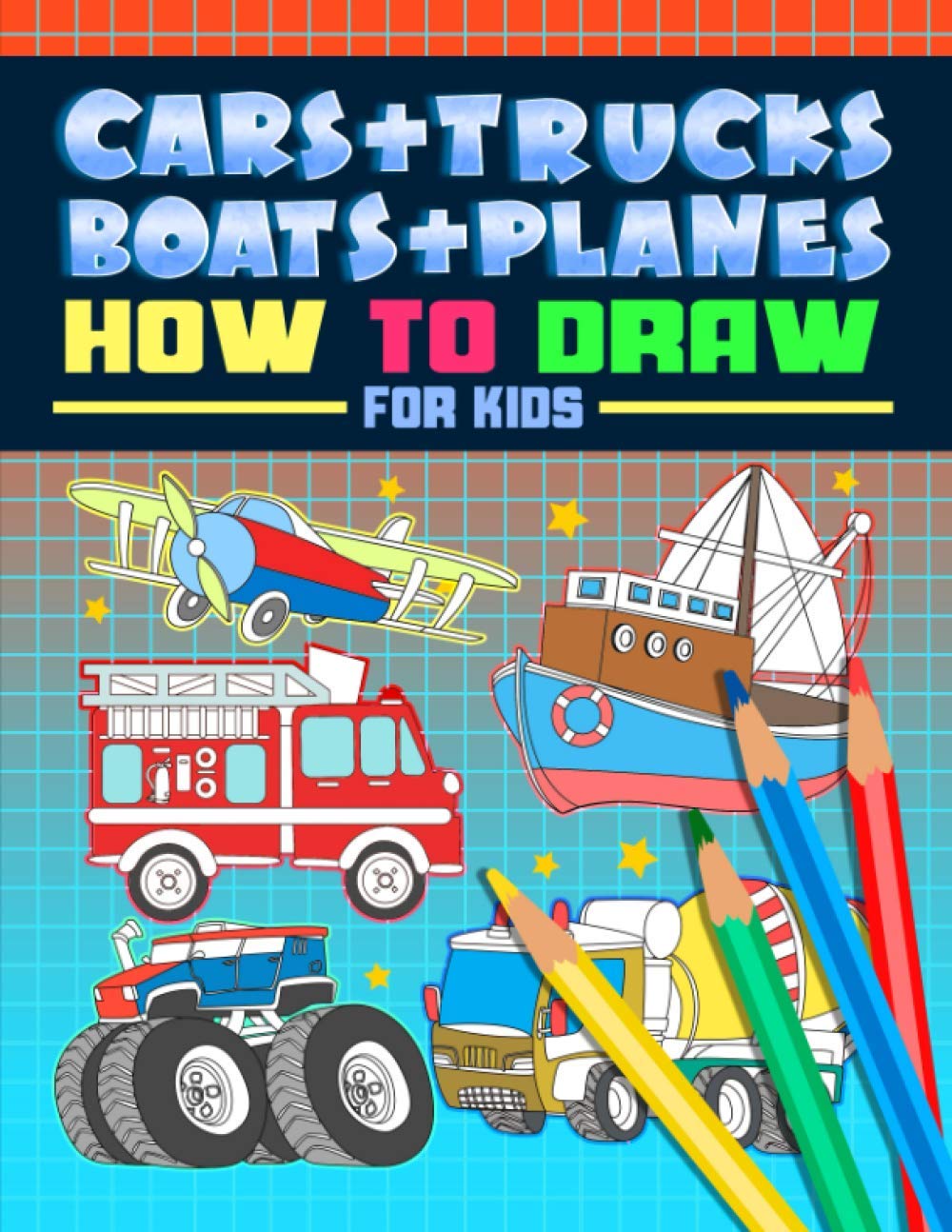 Cars +Trucks + Boats + Planes: How to Draw For kids: A Fun Activity Book with 40 Illustrations for Beginners with Simple Step-by-Step Drawing Guides Non-fiction