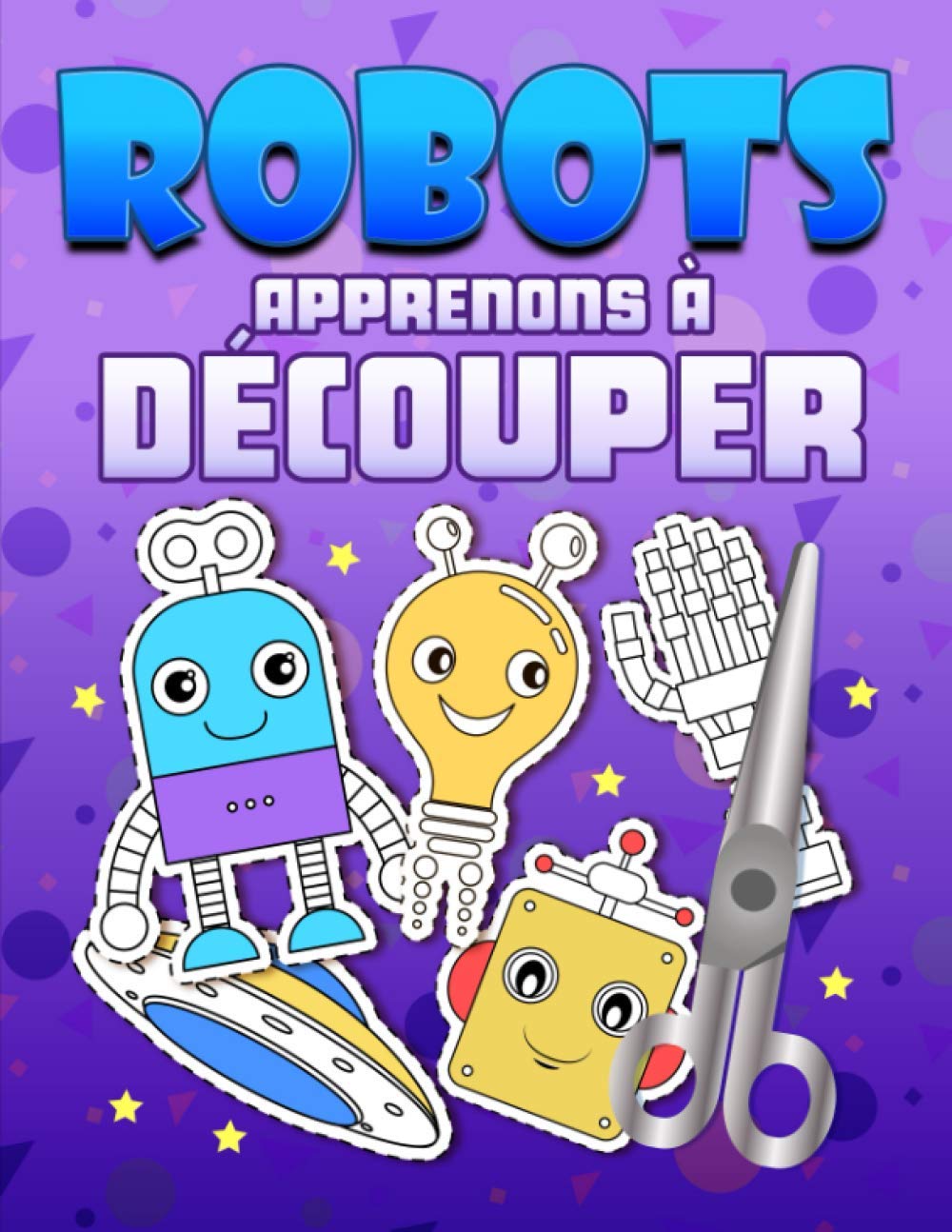 Robots : Apprenons à découper: Un adorable cahier d'activités pour enfants pour leur apprendre à manier les ciseaux, à coller et colorier Non-fiction