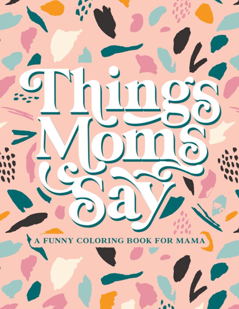 Things Moms Say - A Funny Coloring Book for Mama book