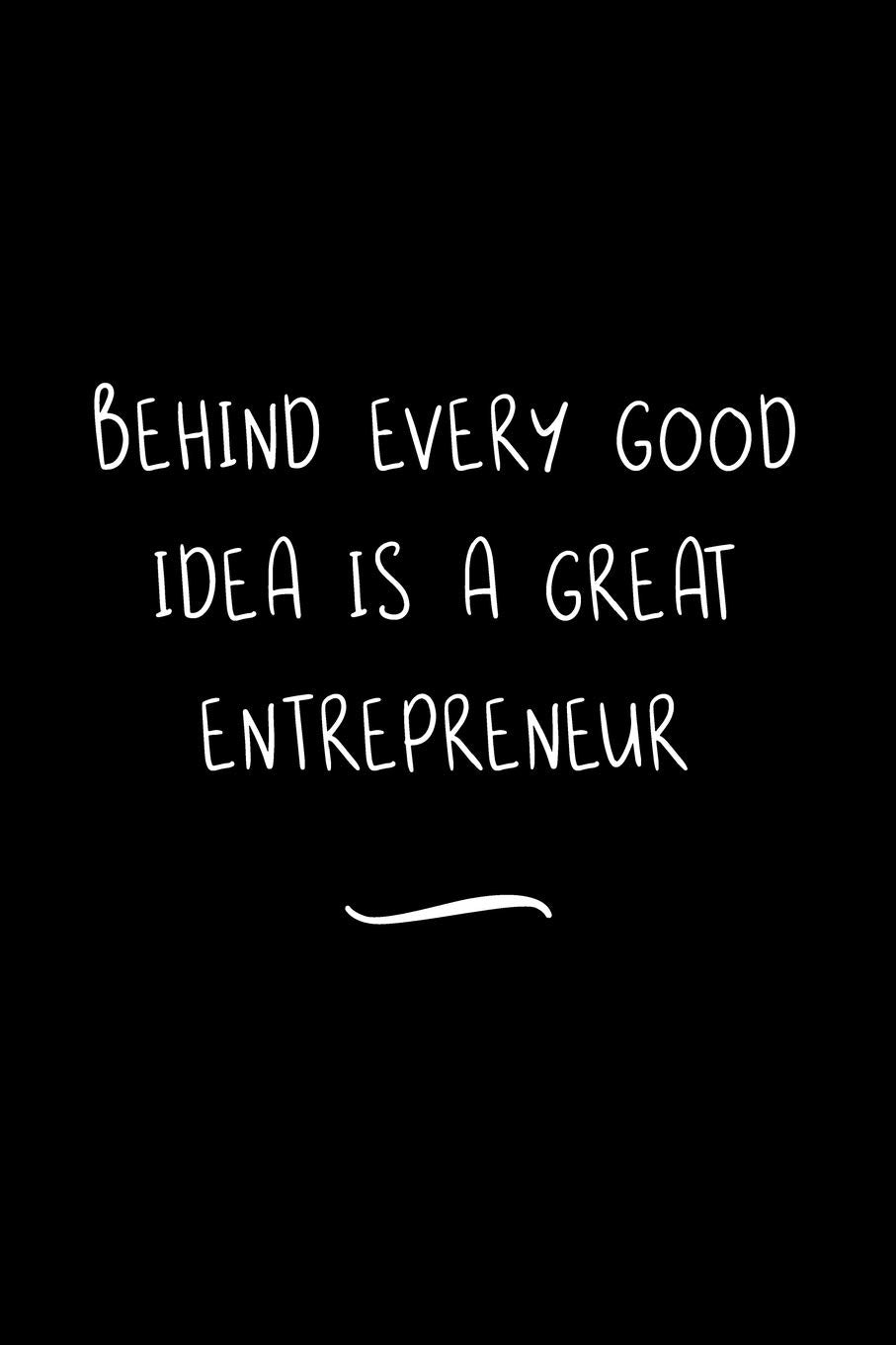 Behind Every Good Idea is a Great Entrepreneur: Funny Office Notebook/Journal For Women/Men/Coworkers/Boss/Business Woman/Funny office work desk humor/ Stress Relief Anger Management Journal(6x9 inch) Books