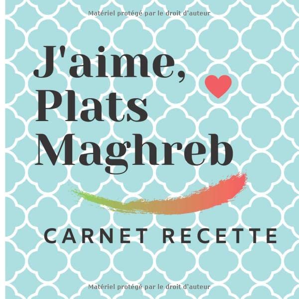 J'aime, Plats Maghreb carnet de recette vierge | cuisine du maghreb: carnet de recette à remplir avec vos plats maghrébin et oriental préférés de cuisine du maghreb book