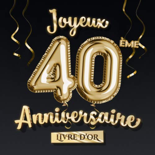 Joyeux 40ème Anniversaire - Livre d'Or: Décoration pour le 40ème anniversaire - 40 Ans Déco et Cadeau pour homme ou femme - Édition Ballons Or Noir - Album pour les félicitations et photos des invités Hobbies & Crafts