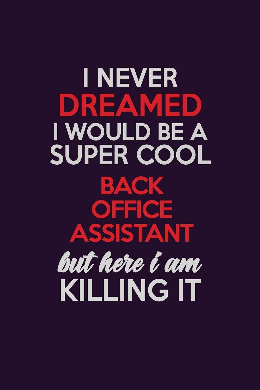 I Never Dreamed I Would Be A Super cool Back Office Assistant But Here I Am Killing It: Career journal, notebook and writing journal for encouraging ... kids. A framework for building your career. Learning & Reference