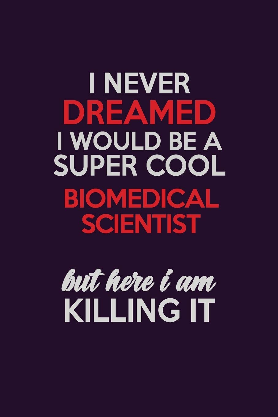 I Never Dreamed I Would Be A Super cool Biomedical Scientist But Here I Am Killing It: Career journal, notebook and writing journal for encouraging ... kids. A framework for building your career. Learning & Reference