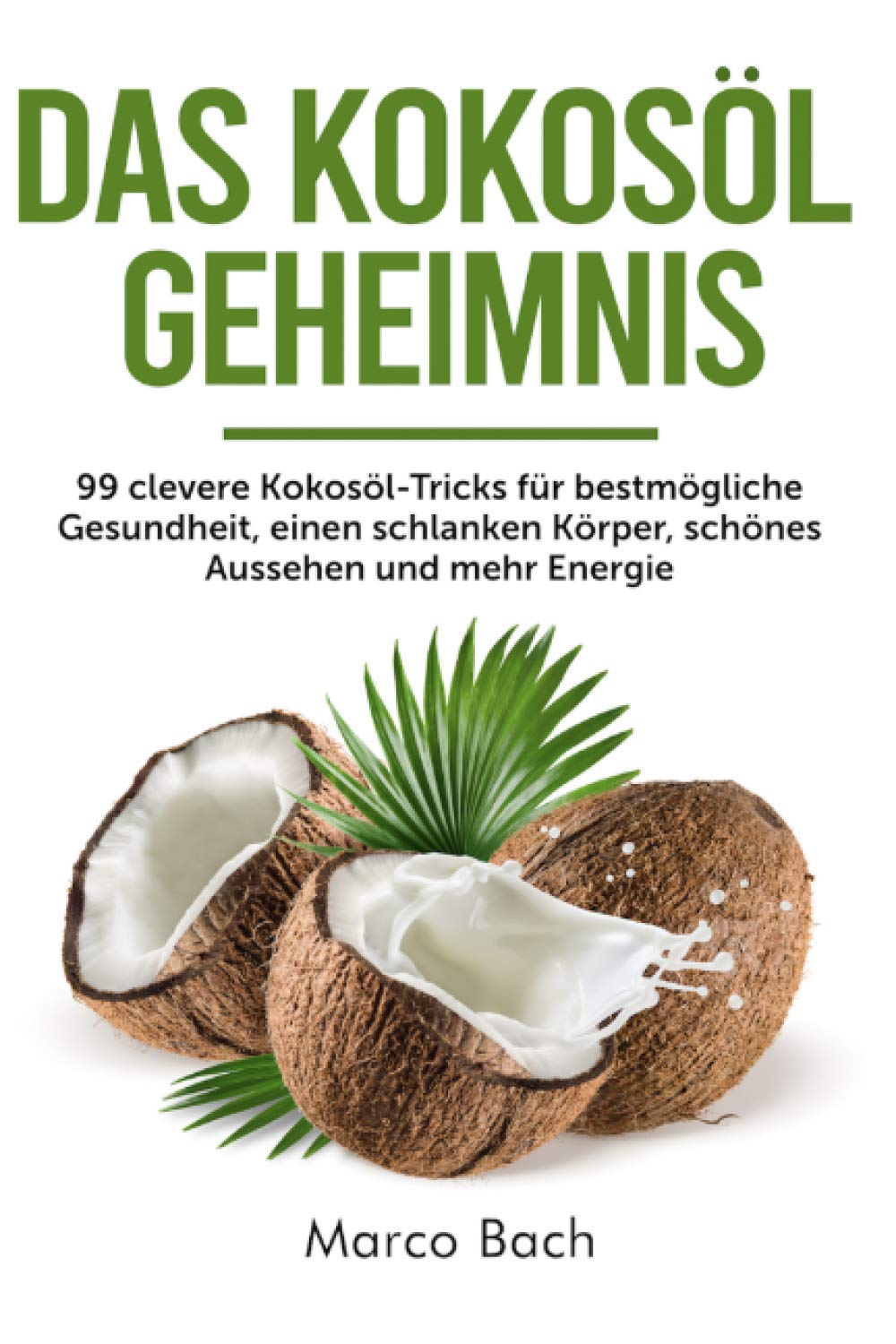 Das Kokosöl Geheimnis: 99 clevere Kokosöl-Tricks für bestmögliche Gesundheit, einen schlanken Körper, schönes Aussehen und mehr Energie book