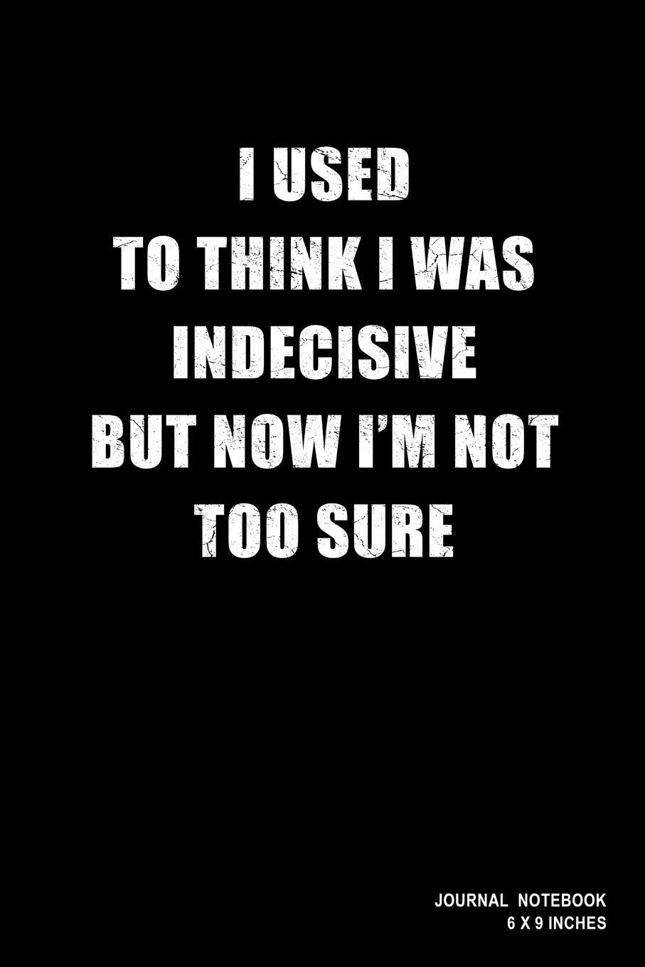 I Used To Think I Was Indecisive But Now I'm Not Too Sure: Notebook, Journal, Or Diary | 110 Blank Lined Pages | 6" X 9" | Matte Finished Soft Cover book