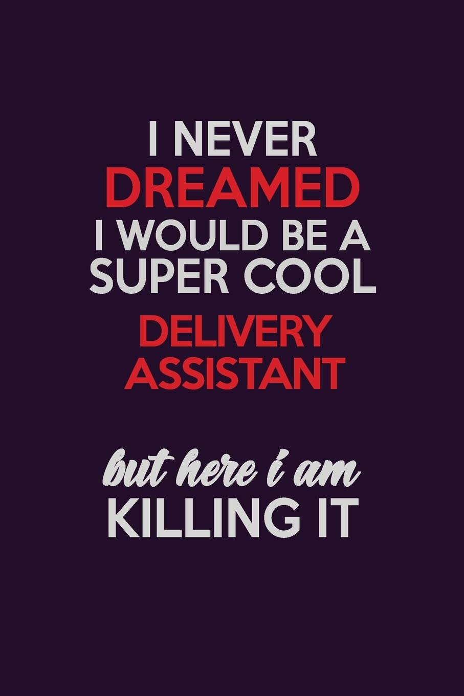I Never Dreamed I Would Be A Super cool Delivery Assistant But Here I Am Killing It: Career journal, notebook and writing journal for encouraging men, ... kids. A framework for building your career. Learning & Reference