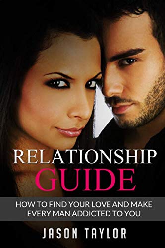Relationship Guide: How to Find your Love and Make every Man Addicted to You (Live A Better Life, Band 2) Partnership & Love