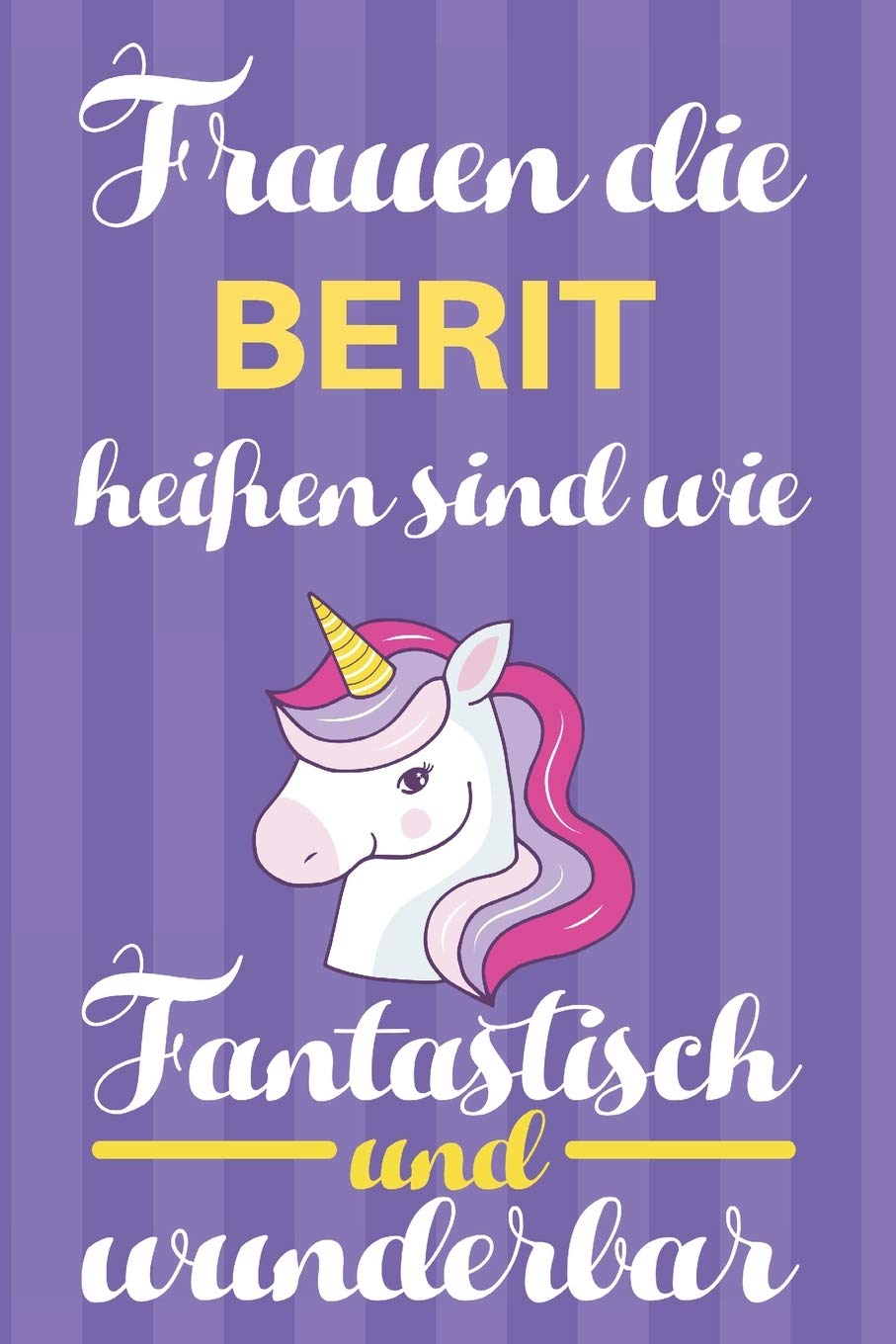 Notizbuch: Frauen Die Berit Heißen Sind Wie Einhörner (120 linierte Seiten, Softcover) Tagebebuch, Reisetagebuch, Skizzenbuch Für Mama, Tochter, Beste Freundin, Oma, Tante Books