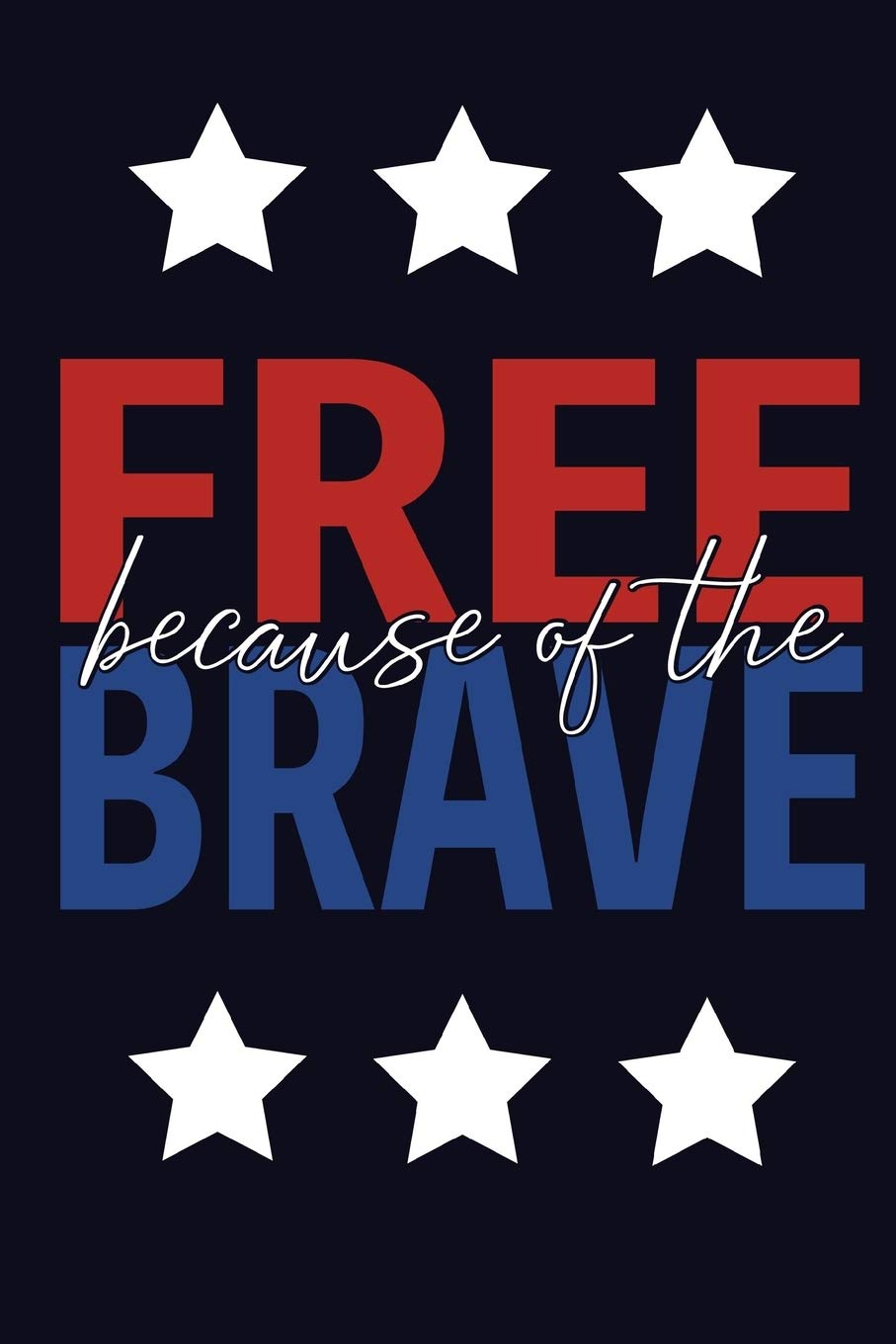 Free Because of The Brave: Red White & Blue Patriotic Proud American Journal - Diary Politics & History