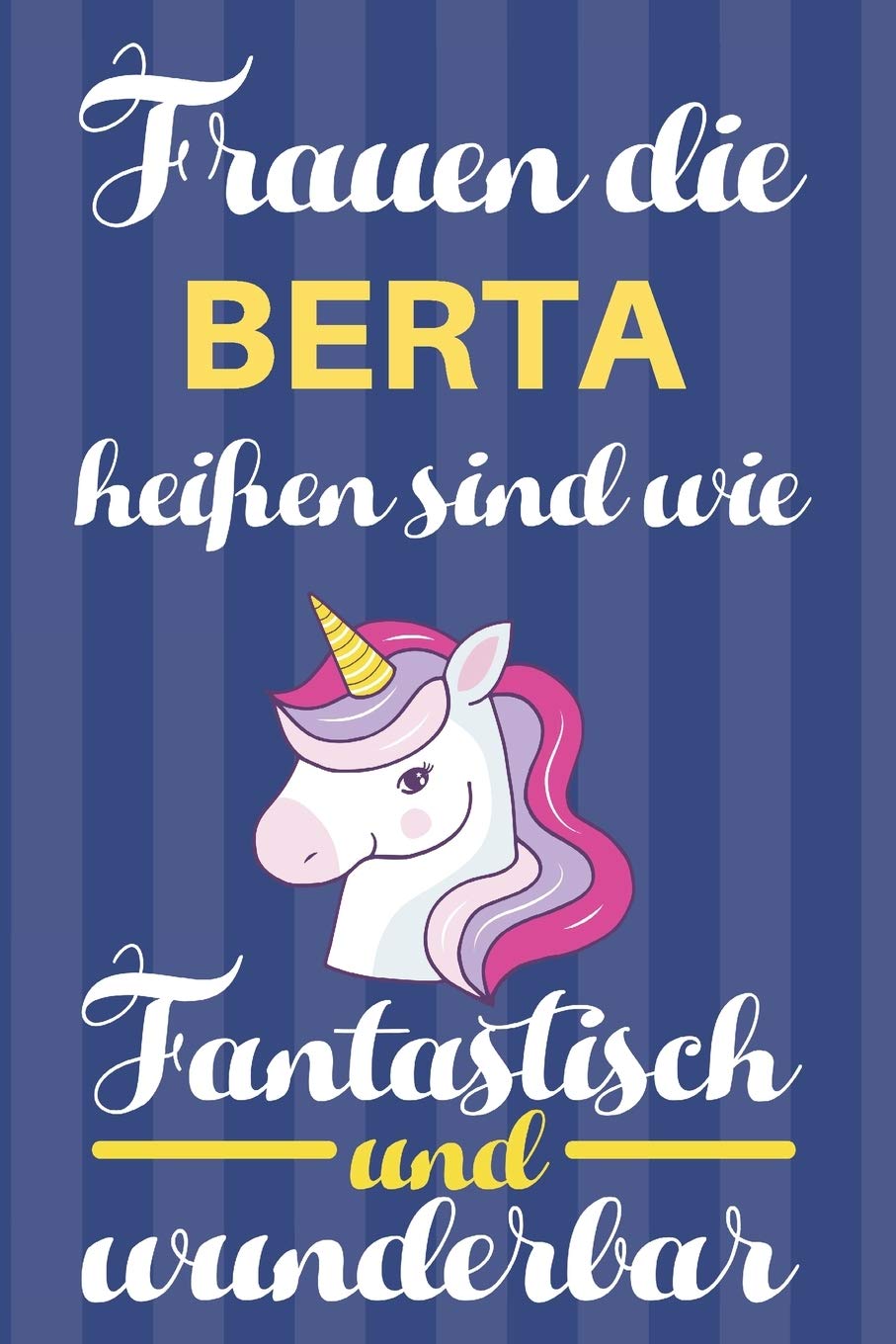 Notizbuch: Frauen Die Berta Heißen Sind Wie Einhörner (120 linierte Seiten, Softcover) Tagebebuch, Reisetagebuch, Skizzenbuch Für Mama, Tochter, Beste Freundin, Oma, Tante Books