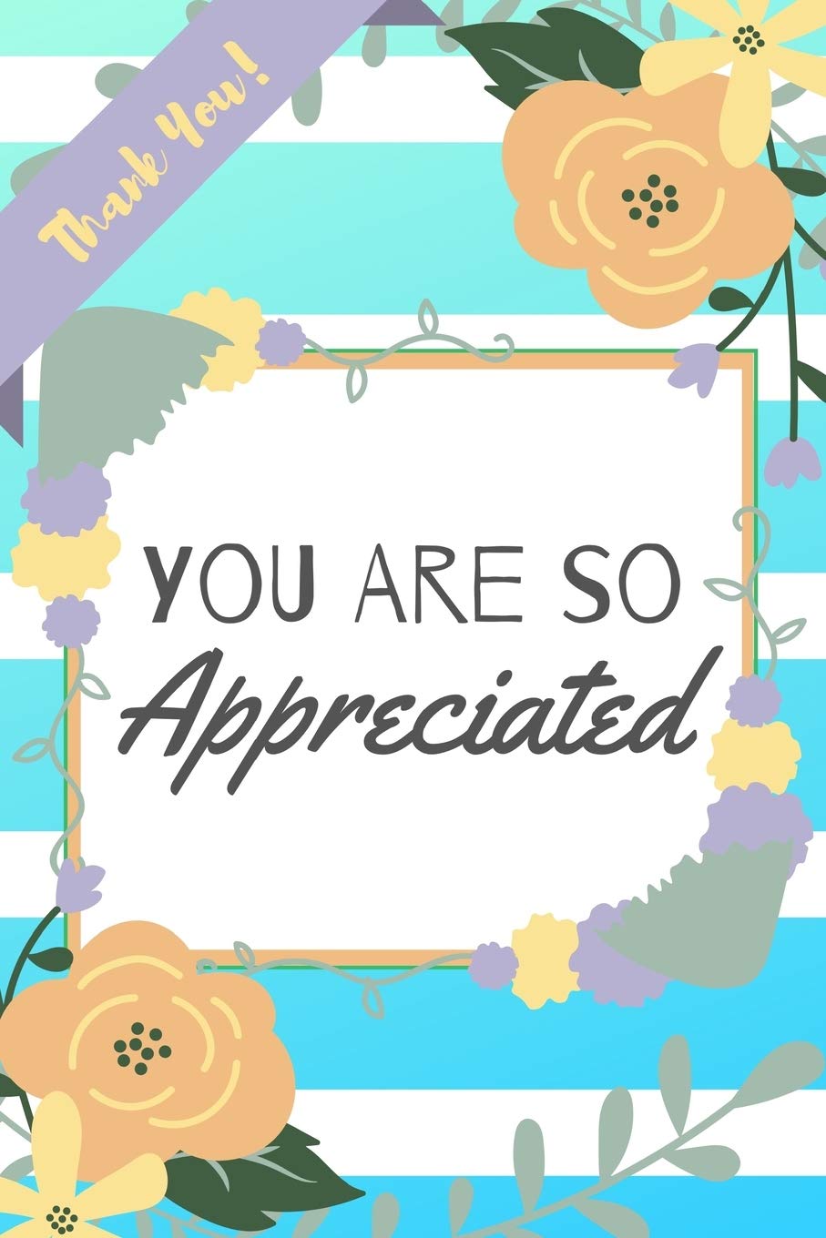 You Are So Appreciated: Blue Stripe Yellow Flowers Floral Employee Appreciation Gift - Softback Writing Book Notebook (6" x 9") 120 Lined Pages Business, Finance & Career
