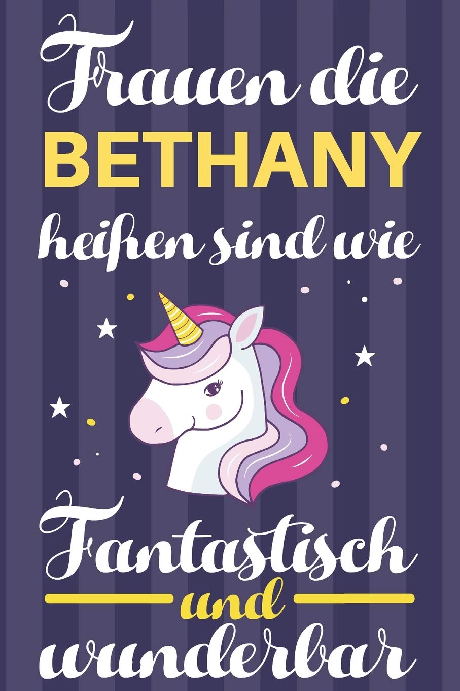 Notizbuch: Frauen Die Bethany Heißen Sind Wie Einhörner (120 linierte Seiten, Softcover) Tagebebuch, Reisetagebuch, Skizzenbuch Für Mama, Tochter, Beste Freundin, Oma, Tante Books
