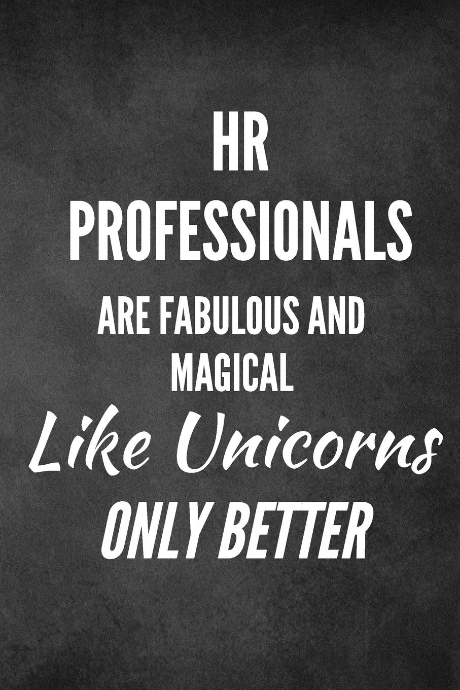 HR Professionals Are Fabulous and Magical Like Unicorns Only Better: HR Funny Notebook, HR Funny Journal, HR Gift Essays & Short Stories