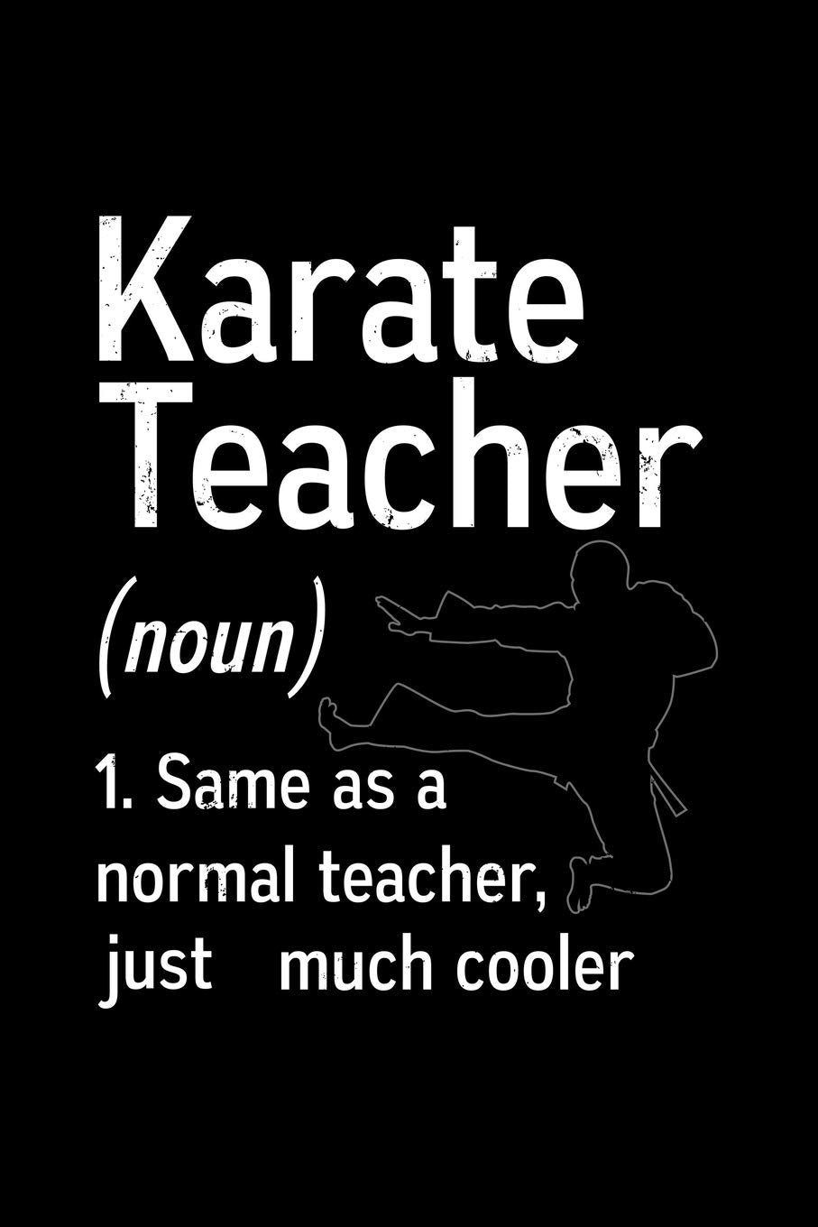 Karate Teacher (noun) 1. Same as a normal teacher, just much cooler: Martial Art 110 Pages Notebook/Journal Leisure & Fun