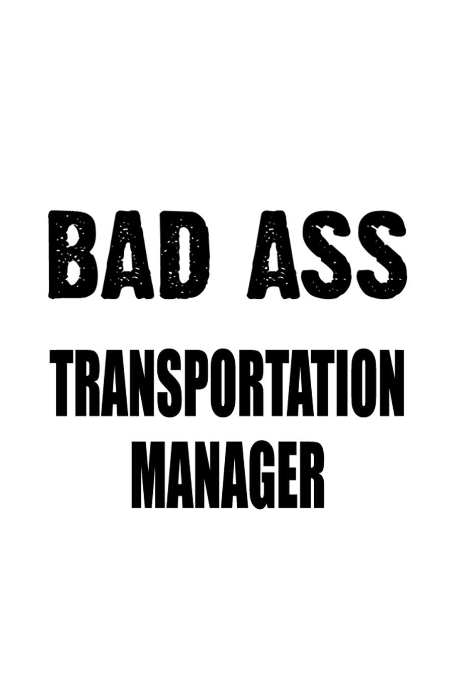 Bad Ass Transportation Manager: Awesome Transportation Manager Notebook, Transportation Managing/Organizer Journal Gift, Diary, Doodle Gift or Notebook | 6 x 9 Compact Size, 109 Blank Lined Pages Education & Training