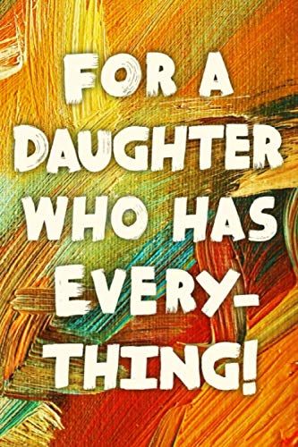 For A Daughter Who Has Everything!: Funny Daughter Gift Notebook / Journal 6x9 With 110 Blank Ruled Pages Parents & Children