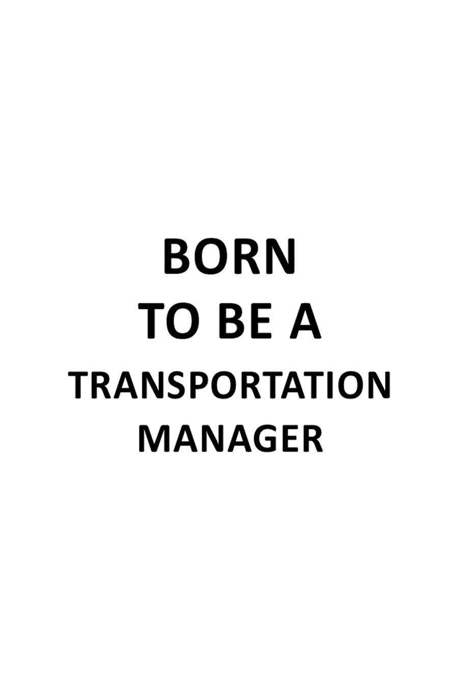 Born To Be A Transportation Manager: Creative Transportation Manager Notebook, Transportation Managing/Organizer Journal Gift, Diary, Doodle Gift or ... | 6 x 9 Compact Size, 109 Blank Lined Pages Education & Training