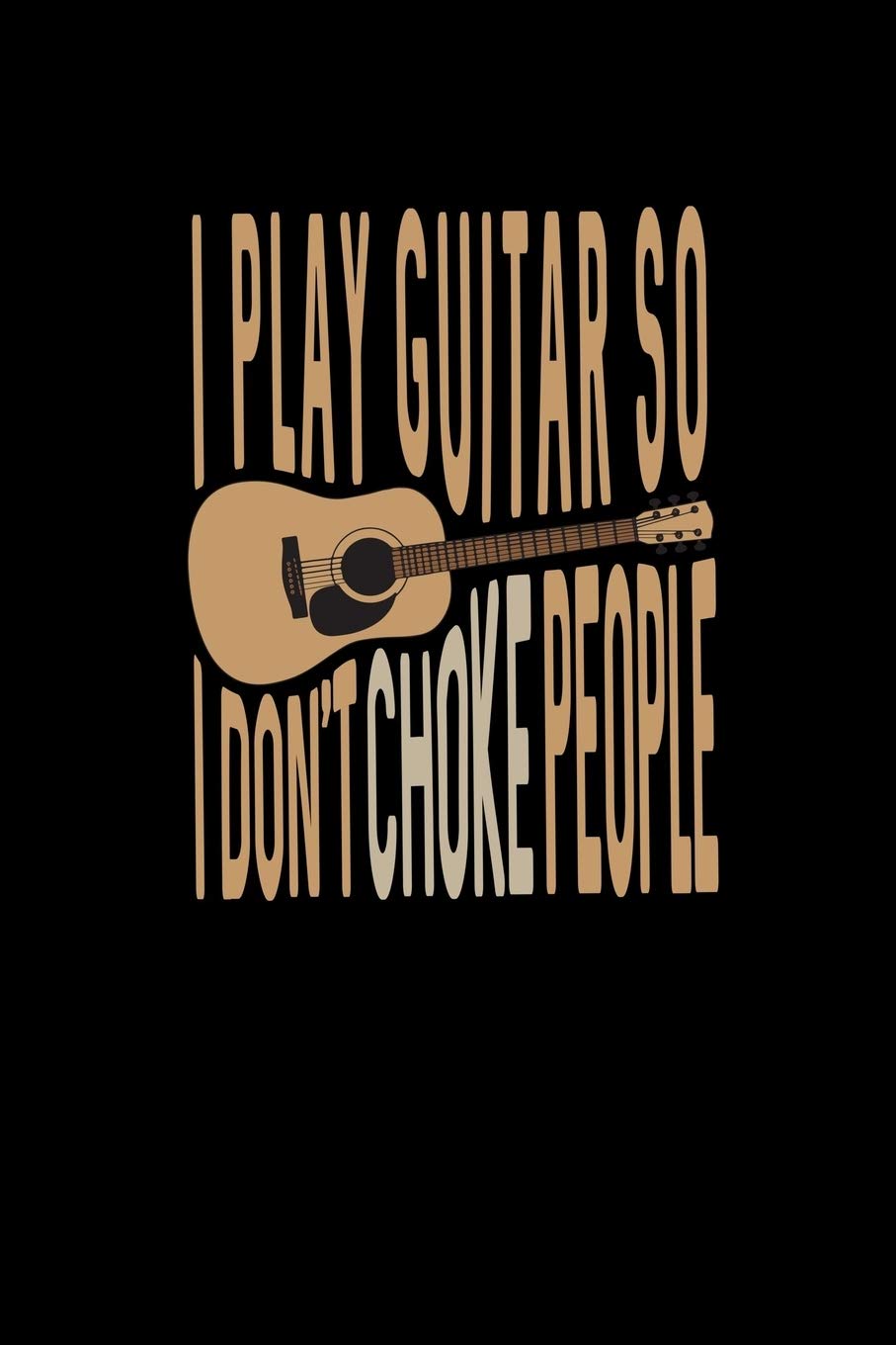 I Play Guitar So I Don't Choke People: Notebook For Guitar Players And Guitar Teachers Choking Cords Acoustic Guitar Gift Journal Guitar Playing Memo ... Students Chord Notes Guitar Musician Gift Arts & Music