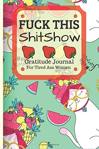 Fuck This Shit Show Gratitude Journal For Tired Ass Women: Funny Cuss words Gifts For Tired-Ass Women and Girls Lifestyle