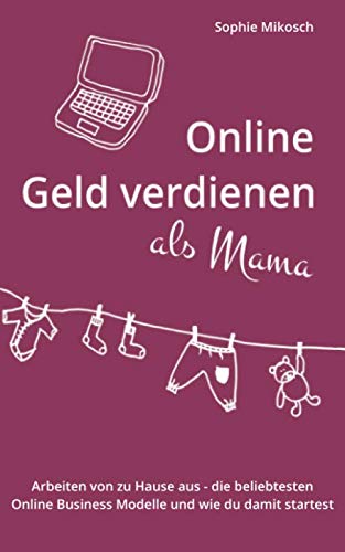 Online Geld verdienen als Mama: Arbeiten von zu Hause aus - die beliebtesten Online Business Modelle und wie du damit startest Business, Finance & Career