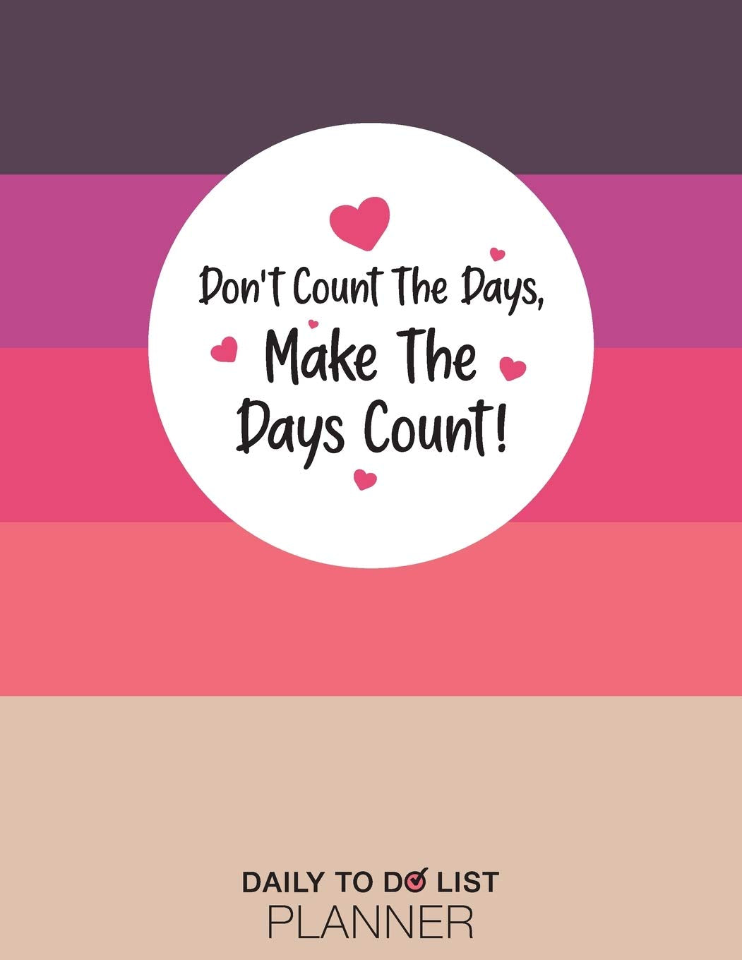 Don't Count The Days, Make The Days Count, Daily To Do List Planner: Calendar 2020-2021-2022 Large Notebook 8.5" x 11" (215.9mm X 279.4mm) 200 Pages, ... Gift For Women, Girls, Females & Work Friends Education & Training