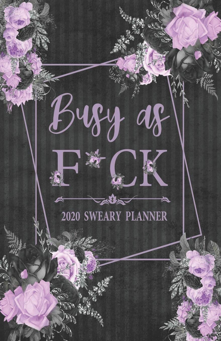 2020 Sweary Planner: Floral Purple Lavender Busy As F*ck 5.5 x 8.5 Purse Planner - Daily, Weekly, And Monthly Planner With Weekly Motivational Sweary Sayings For Women Business, Finance & Career