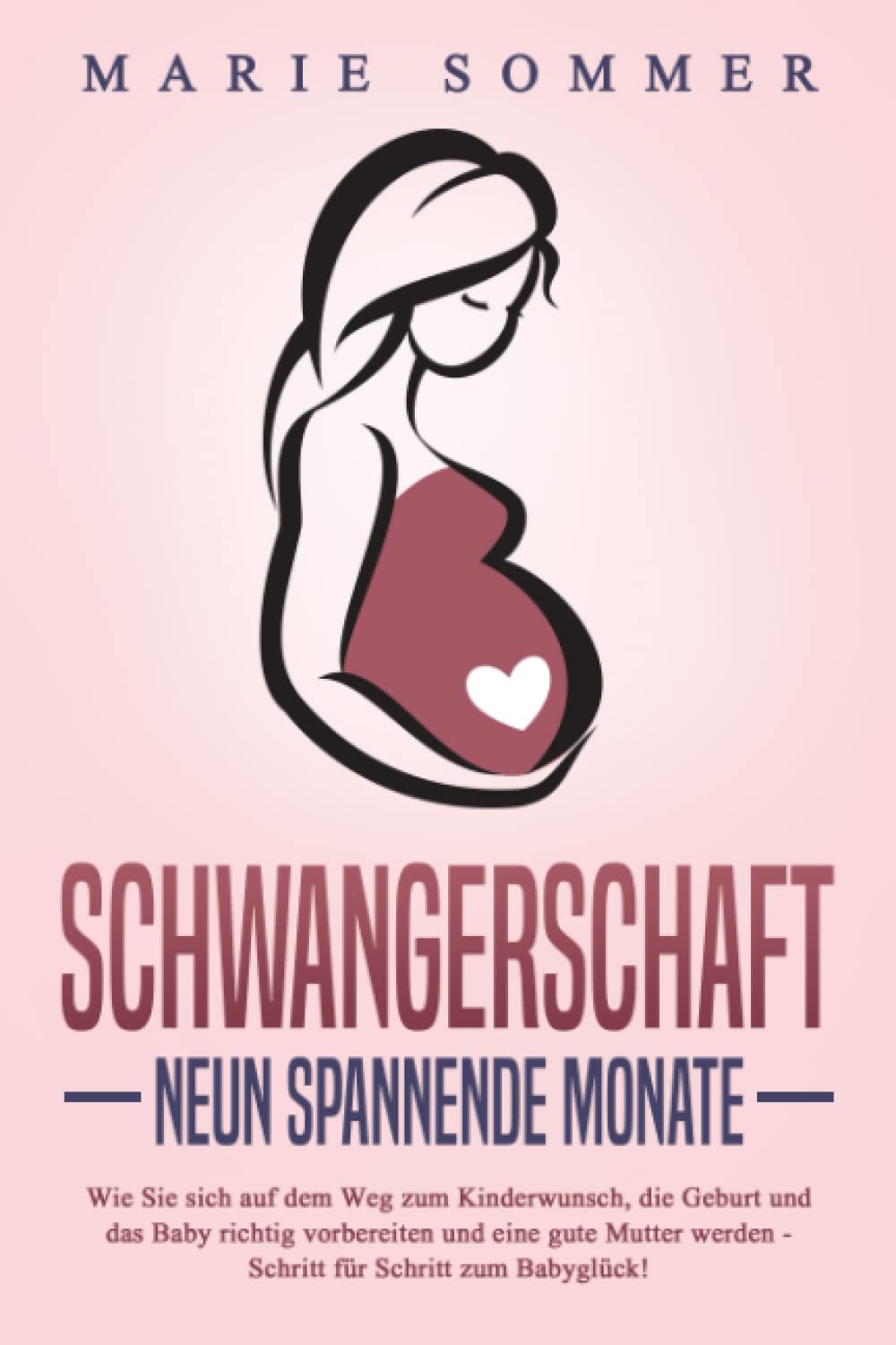 SCHWANGERSCHAFT - Neun spannende Monate: Wie Sie sich auf dem Weg zum Kinderwunsch, die Geburt und das Baby richtig vorbereiten und eine gute Mutter werden - Schritt für Schritt zum Babyglück! Parents & Children