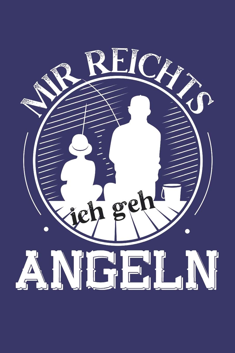 Notizbuch: Notizbuch Angeln; Dieses schöne Notizbuch zeigt den Spruch "Mir reichts ich geh Angeln" Books