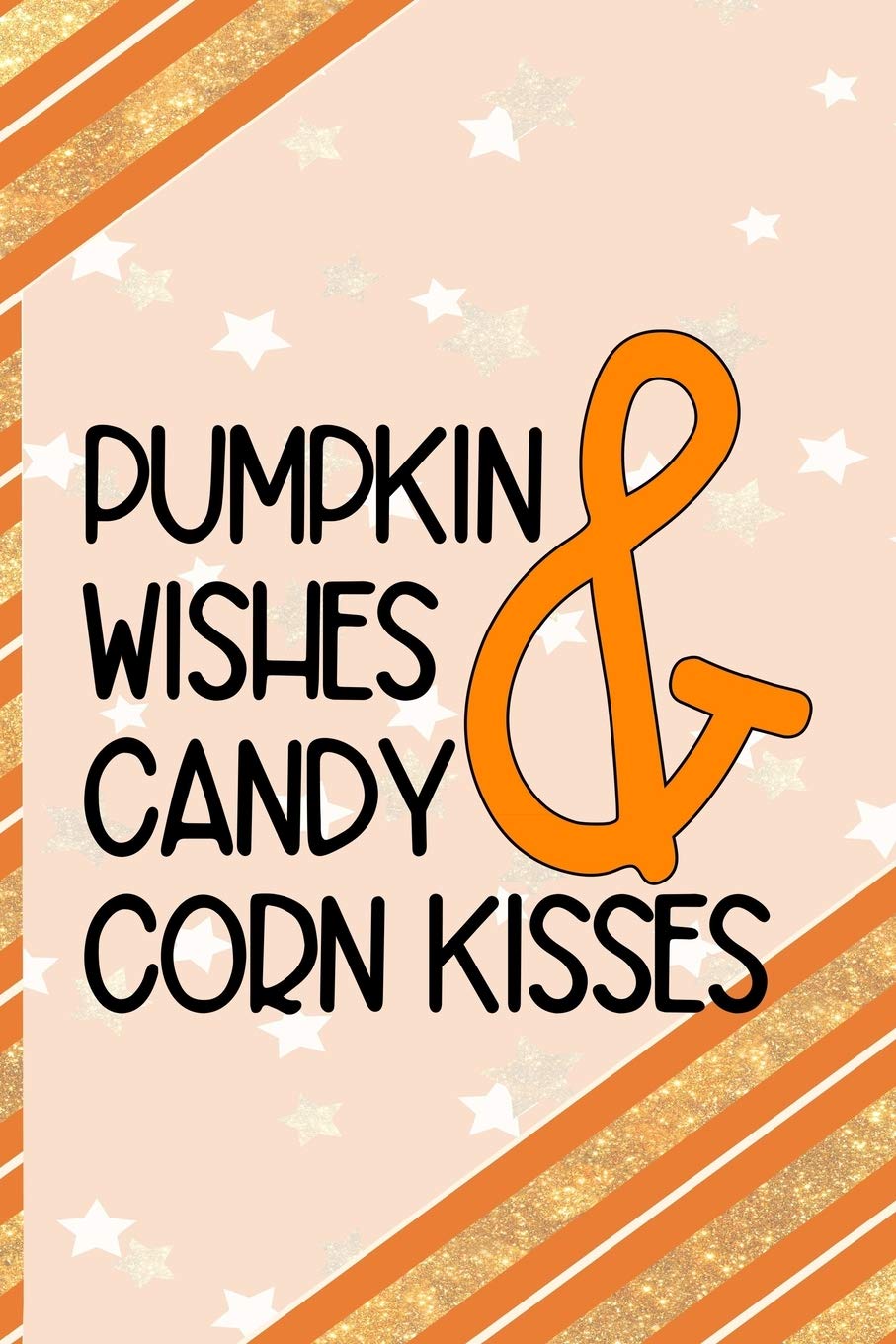 Pumpkin Wishes & Candy Corn Kisses: All Purpose 6x9 Blank Lined Notebook Journal Way Better Than A Card Trendy Unique Gift Orange Gold Pumpking Non-fiction
