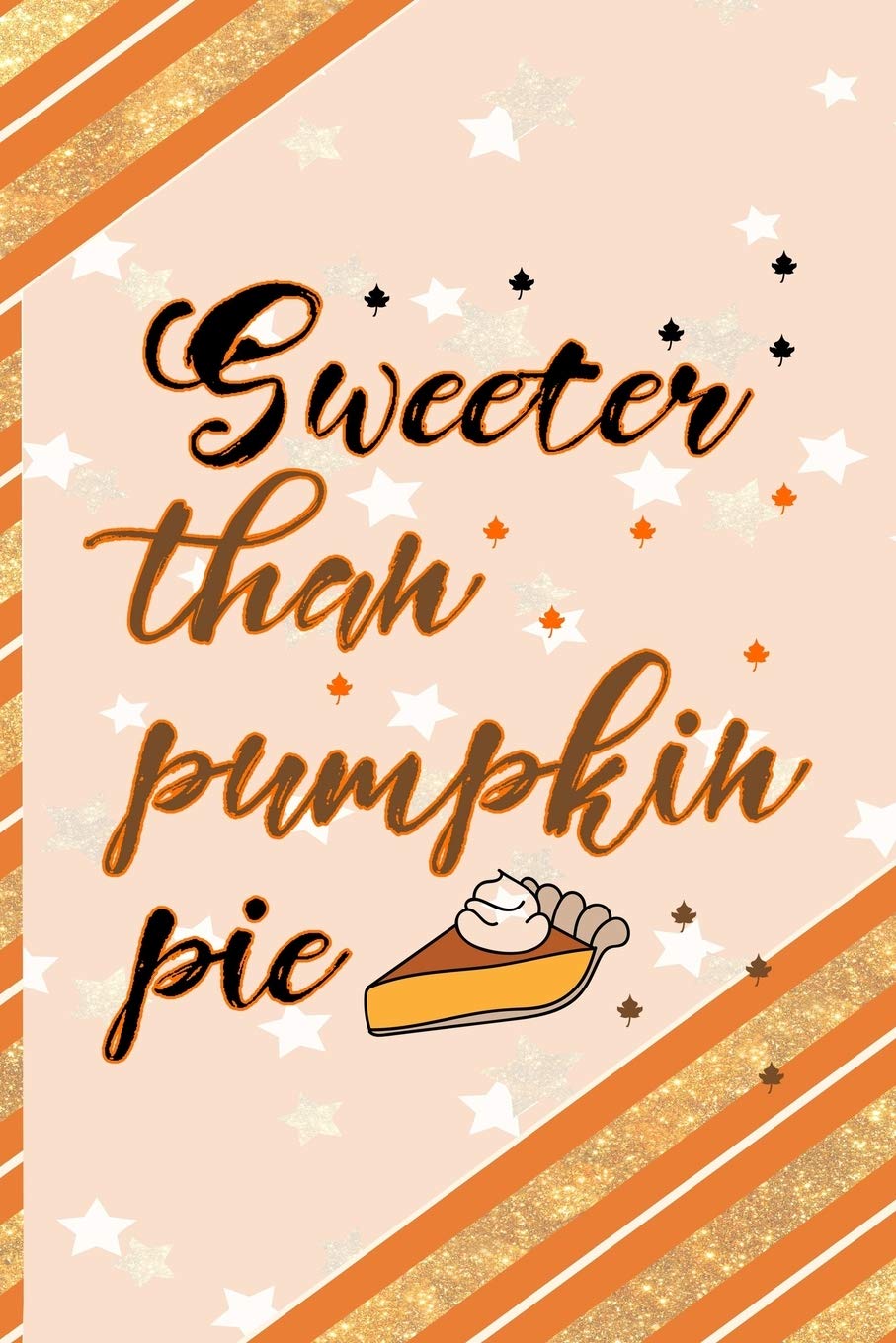 Sweeter Than Pumpkin Pie: All Purpose 6x9 Blank Lined Notebook Journal Way Better Than A Card Trendy Unique Gift Orange Gold Pumpking Non-fiction