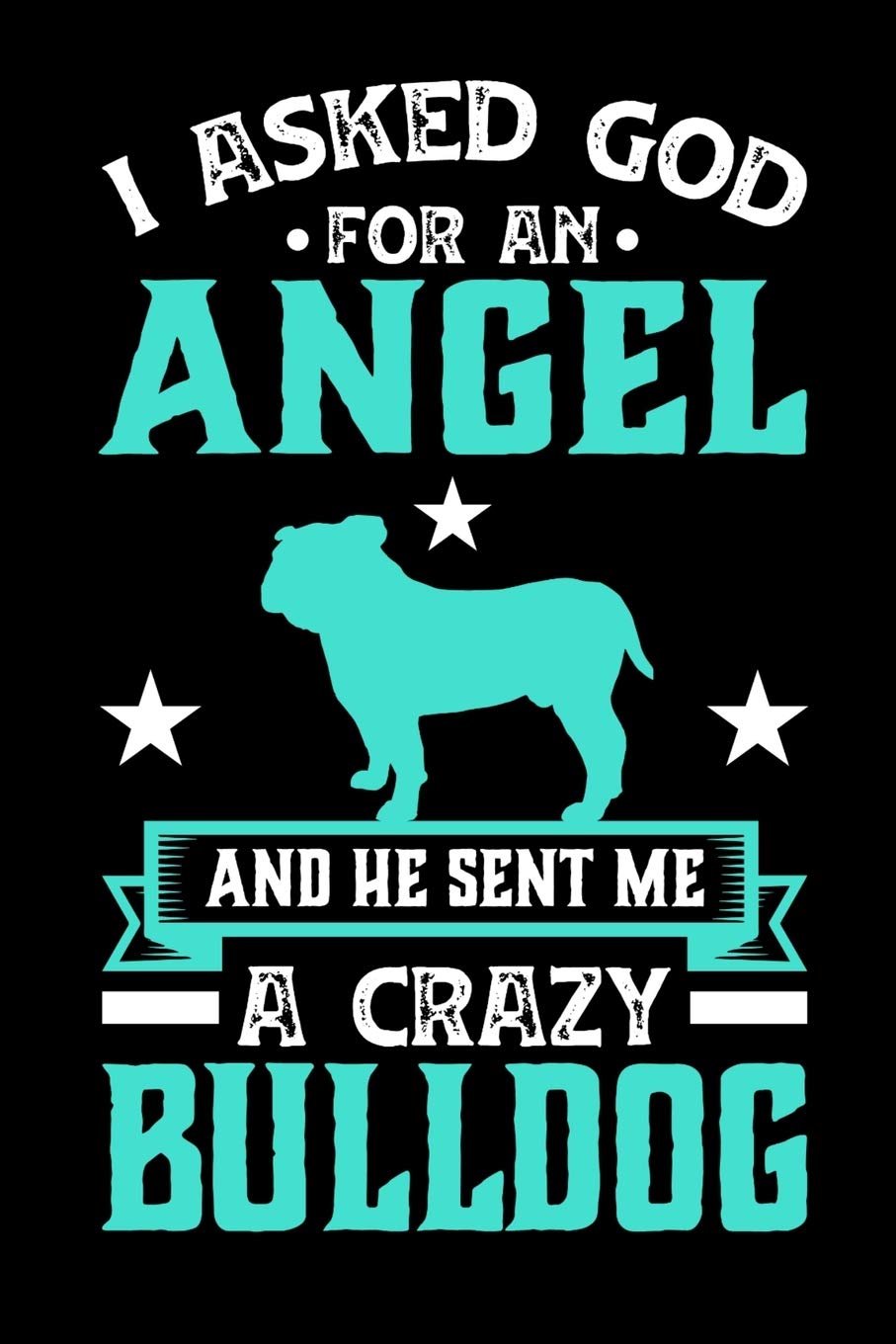 I Asked God For An Angel And He sent Me A Crazy bulldog: Personal Planner 24 month 100 page 6 x 9 Dated Calendar Notebook For 2020-2021 Academic Year. Gift Idea for Dog Lover or owner Books