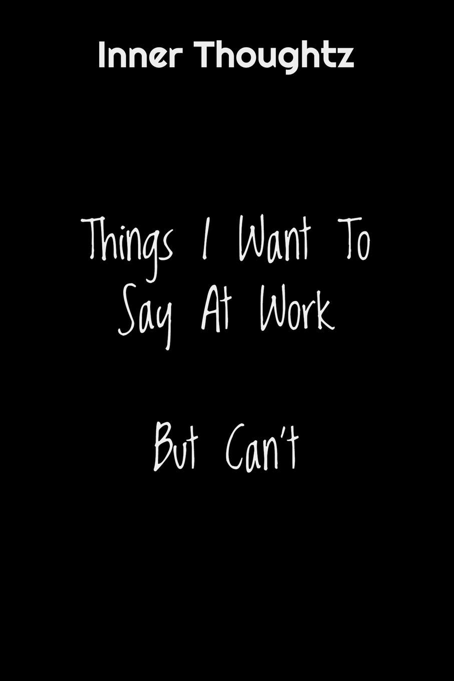 Inner Thoughtz: Things I Want To Say At Work, But Can't: 100 Page Lined Notebook Essays & Short Stories