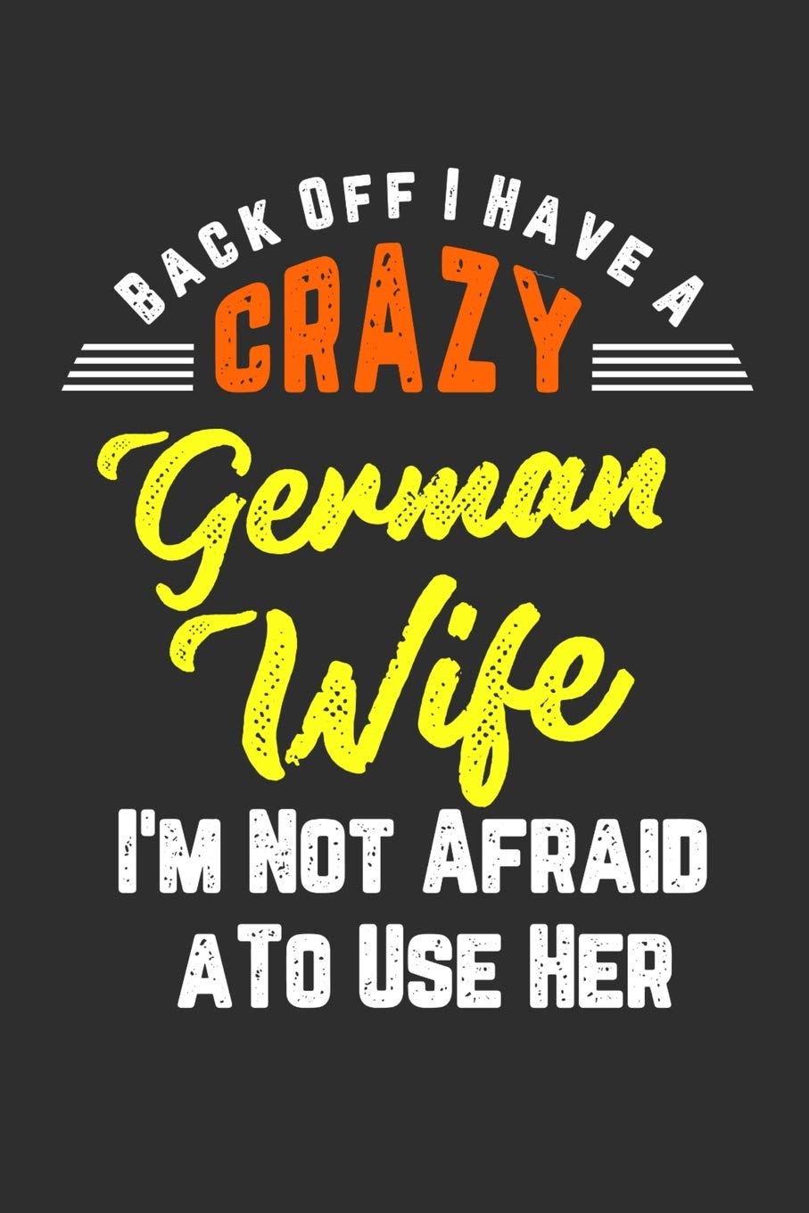 Back Off I Have A Crazy German Wife I'm Not Afraid To Use Her: Personal Planner 24 month 100 page 6 x 9 Dated Calendar Notebook For 2020-2021 Academic Year. Funny Gift Idea for Husband Books