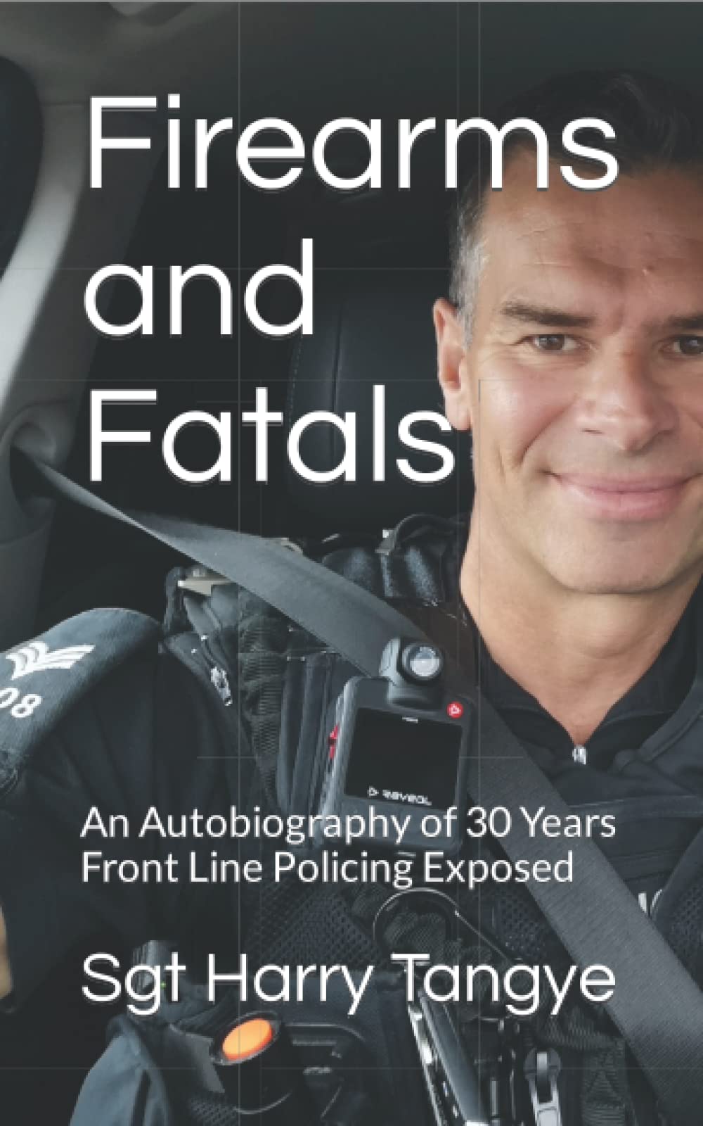 Firearms and Fatals: An Autobiography of 30 Years Front line Policing Exposed Science