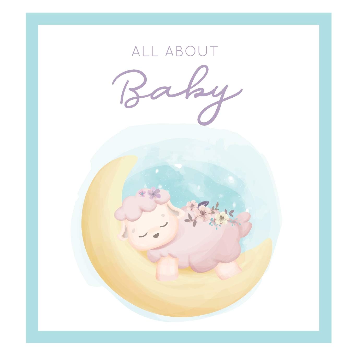 All About Baby : The Perfect Personalized Keepsake Journal for Baby's First Year - Great Baby Shower Gift Books