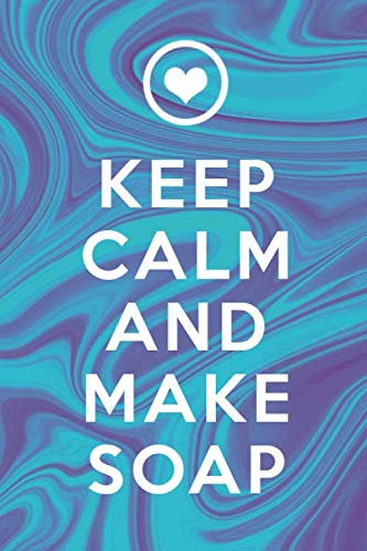 Keep Calm And Make Soap: 120 leere Seiten DIN A5 I Notizbuch für Seife Rezepte Ideen Geschenk Books