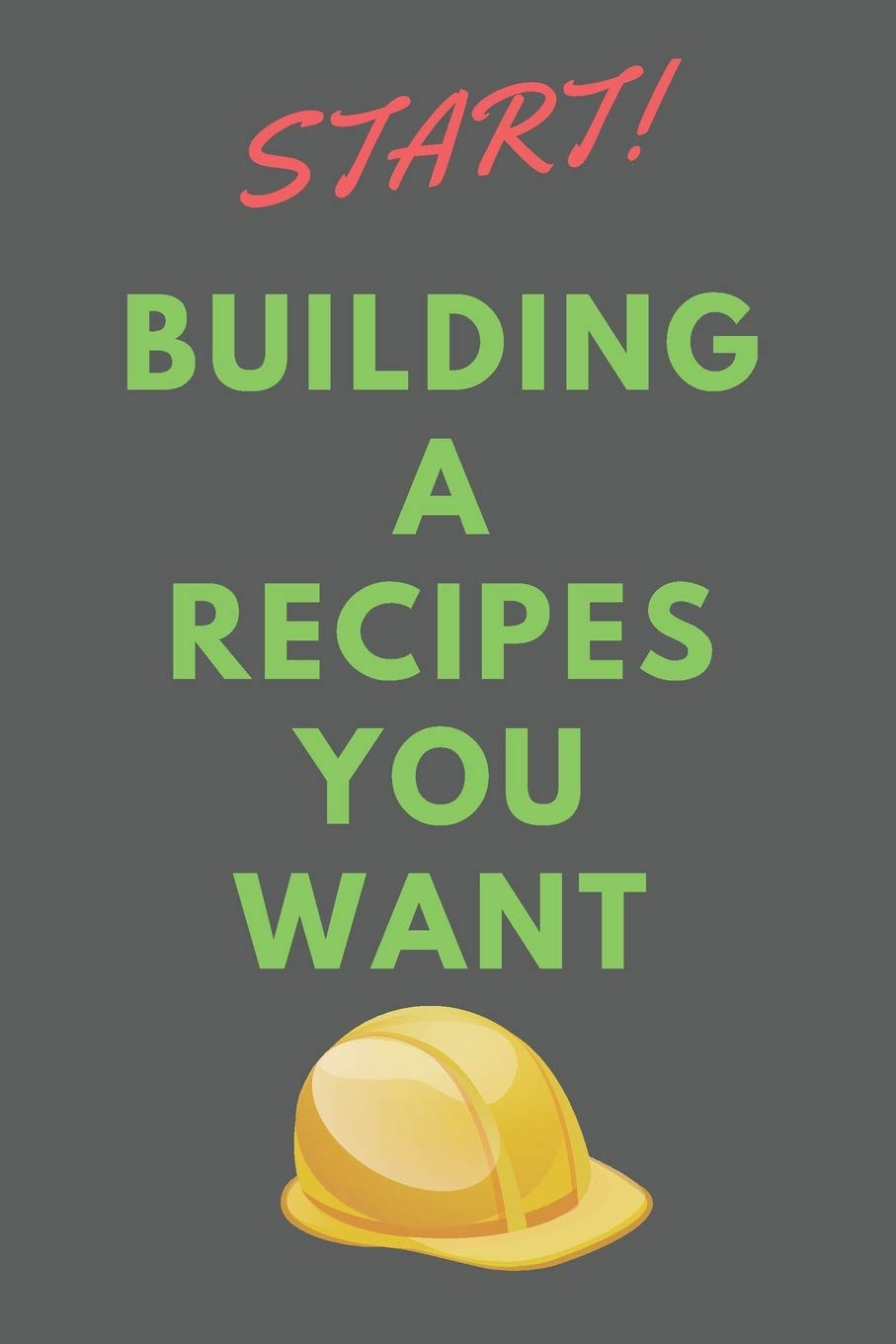 Start Building A RECIPES You Wanted: All Purpose Recipes 6x9" Blank Lined Formated Cooking Notebook Journal Way Better Than A Card Trendy Unique Gift For Home Kitchen Cooking & Enjoying