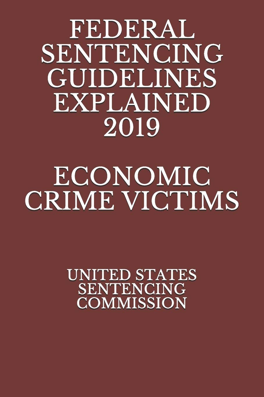 FEDERAL SENTENCING GUIDELINES EXPLAINED 2019 ECONOMIC CRIME VICTIMS Law