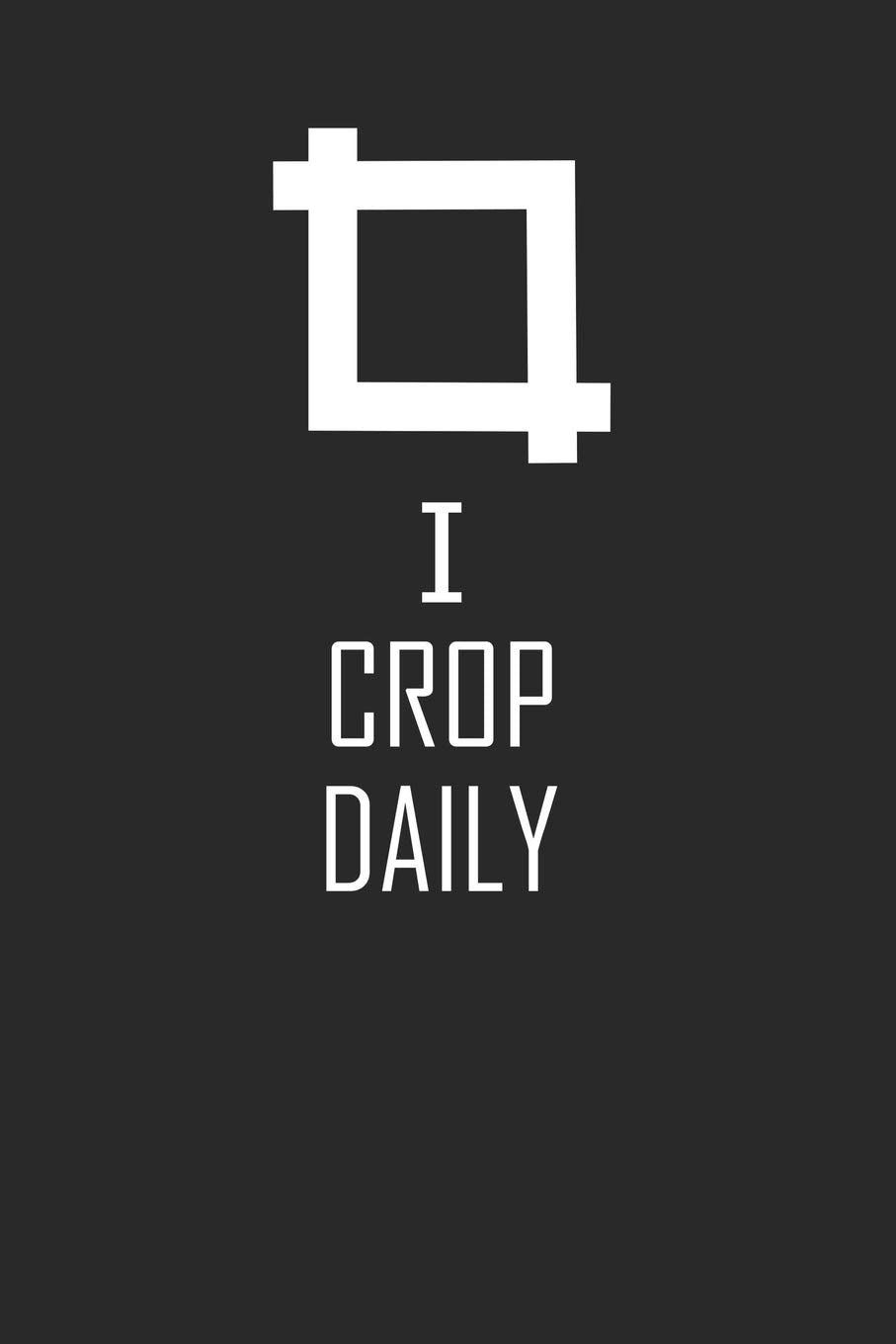 I Crop Daily: Funny Notebook 6" x 9" 120 page (60 sheet) Journal Essays & Short Stories