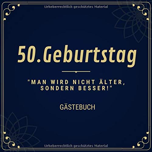 50.Geburtstag "Man Wird Nicht Älter, Sondern Besser" Gästebuch: 50 Jahre Geburstagsgeschenk Gästebuch | 21 cm x 21 cm | 120 Seiten |Geburtstagsbuch als Geschenk für Geburtstage Books