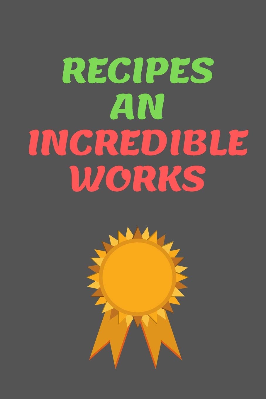 RECIPES An Incredible Works: All Purpose Recipes 6x9" Blank Lined Formated Cooking Notebook Journal Way Better Than A Card Trendy Unique Gift For Home Kitchen Cooking & Enjoying