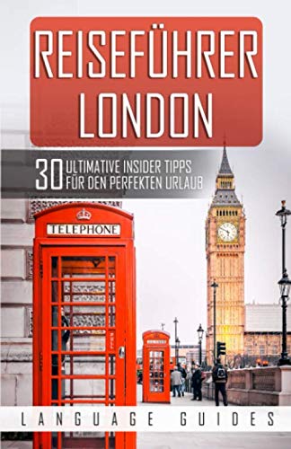 Reiseführer London: 30 ultimative Tipps für den perfekten Urlaub (inkl. Reiseberichte, Englisch Wörterbuch sowie Restaurant- und Hotelguide) Leisure, Home & Garden
