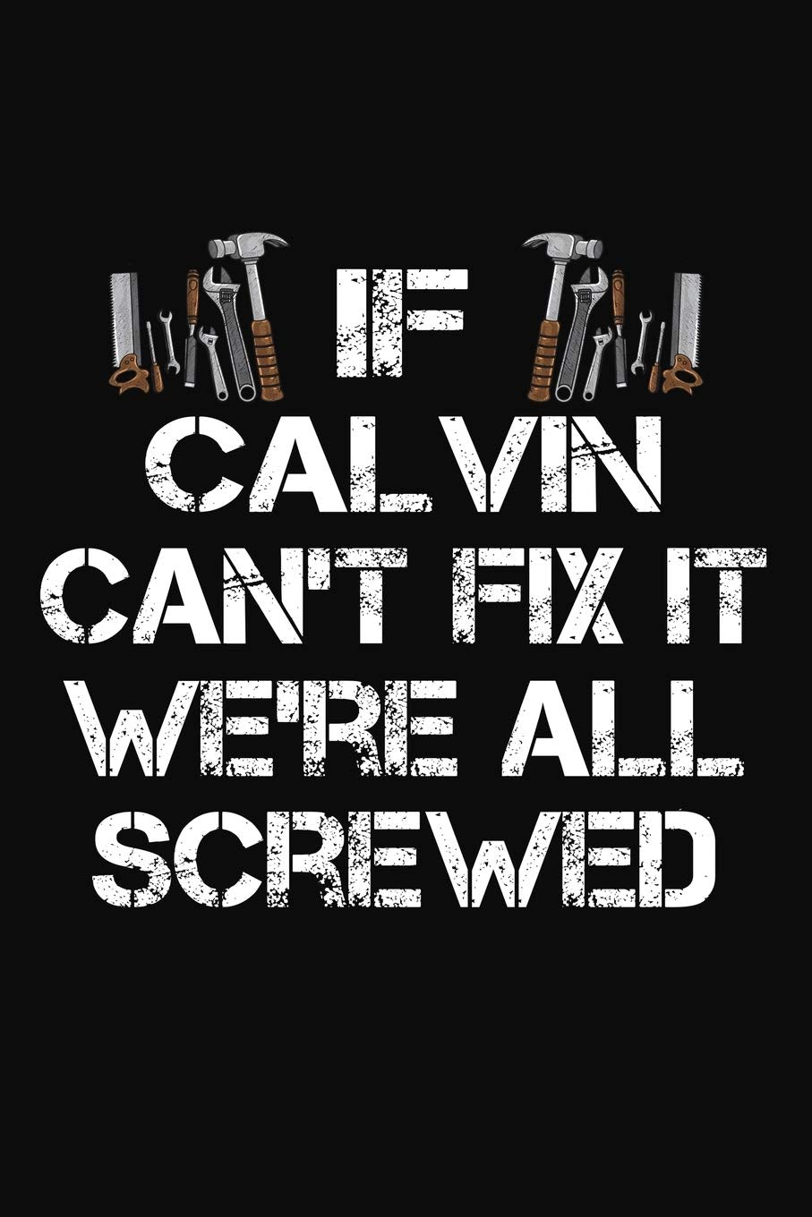 If Calvin Can't Fix It We're All Screwed: Personalized Handyman Journal - Gift Notebook Business & Technology