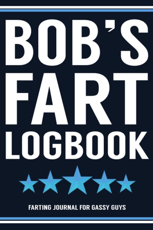Bob's Fart Logbook Farting Journal For Gassy Guys: Bob Name Gift Funny Fart Joke Farting Noise Gag Gift Logbook Notebook Journal Guy Gift 6x9 Books