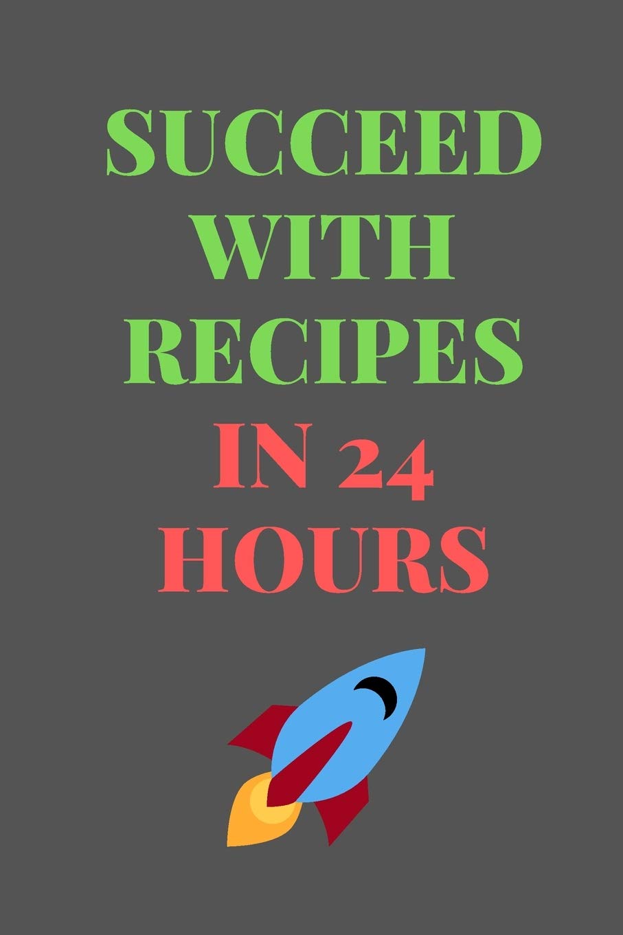 Succeed With RECIPES In 24 Hours: All Purpose Recipes 6x9" Blank Lined Formated Cooking Notebook Journal Way Better Than A Card Trendy Unique Gift For Home Kitchen Cooking & Enjoying